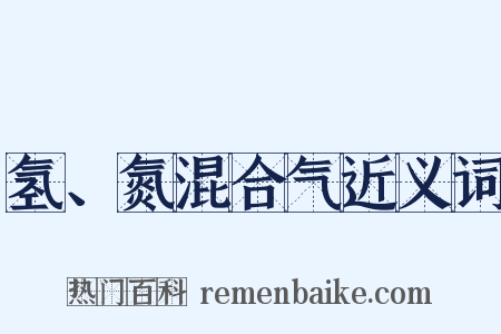 氢、氮混合气近义词是什么意思的图片